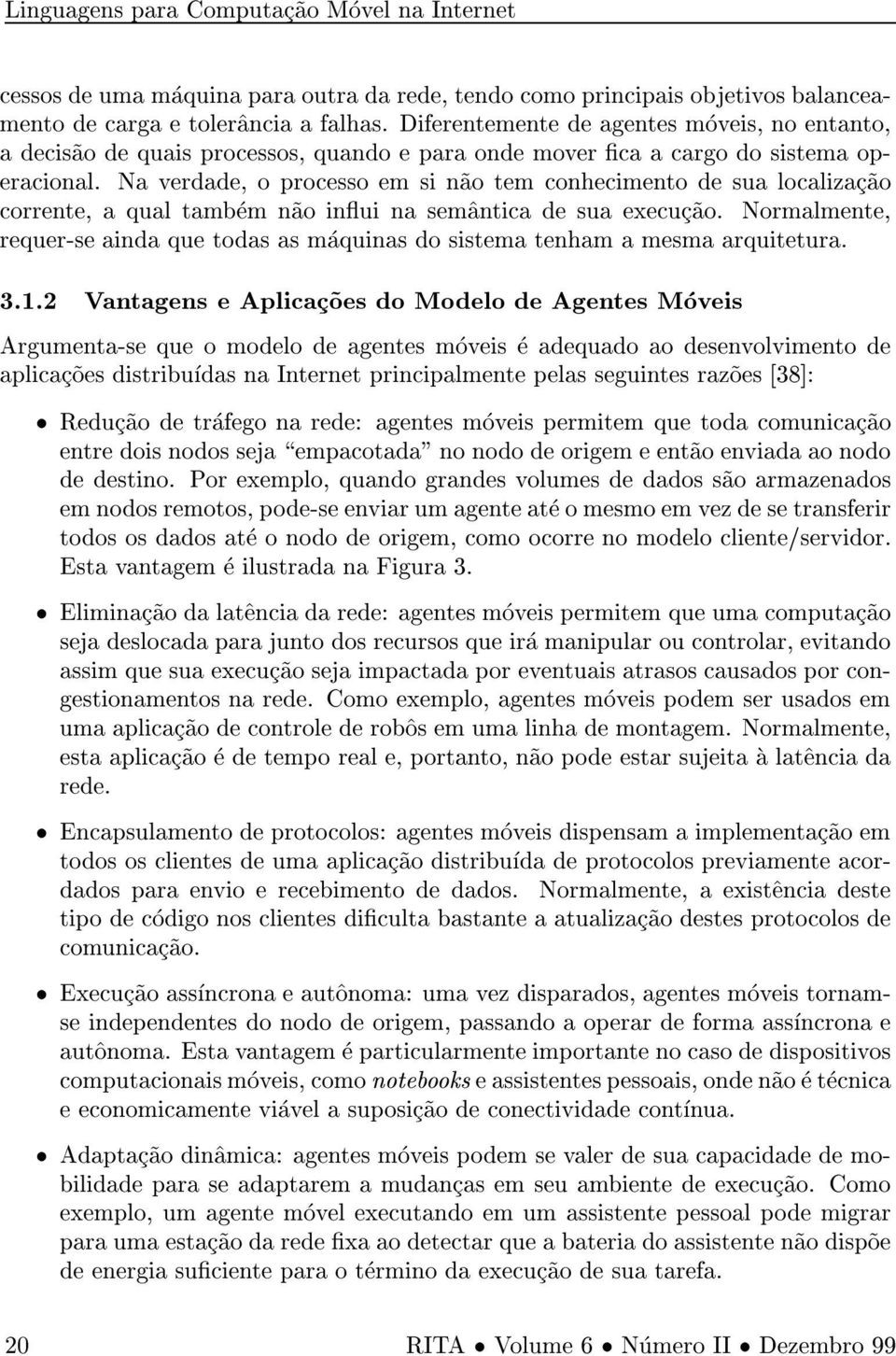 Na verdade, o processo em si n~ao tem conhecimento de sua localizac~ao corrente, a qual tambem n~ao inui na sem^antica de sua execuc~ao.