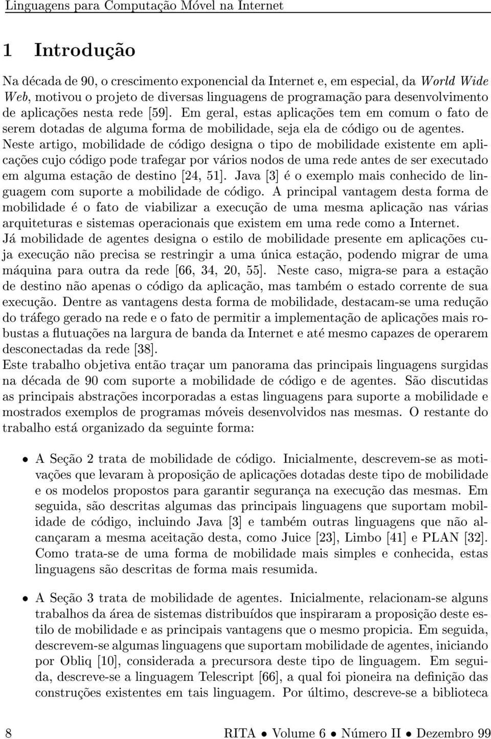 Neste artigo, mobilidade de codigo designa o tipo de mobilidade existente em aplicac~oes cujo codigo pode trafegar por varios nodos de uma rede antes de ser executado em alguma estac~ao de destino