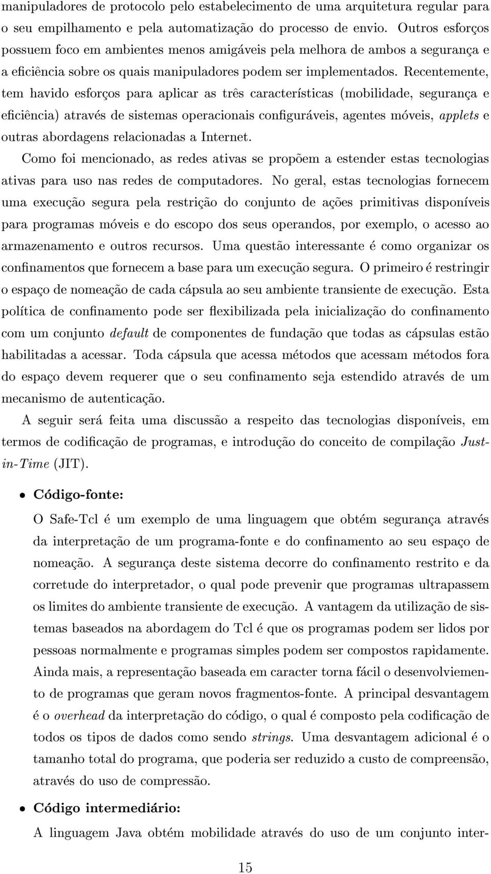 Recentemente, tem havido esforcos para aplicar as tr^es caractersticas (mobilidade, seguranca e eci^encia) atraves de sistemas operacionais conguraveis, agentes moveis, applets e outras abordagens