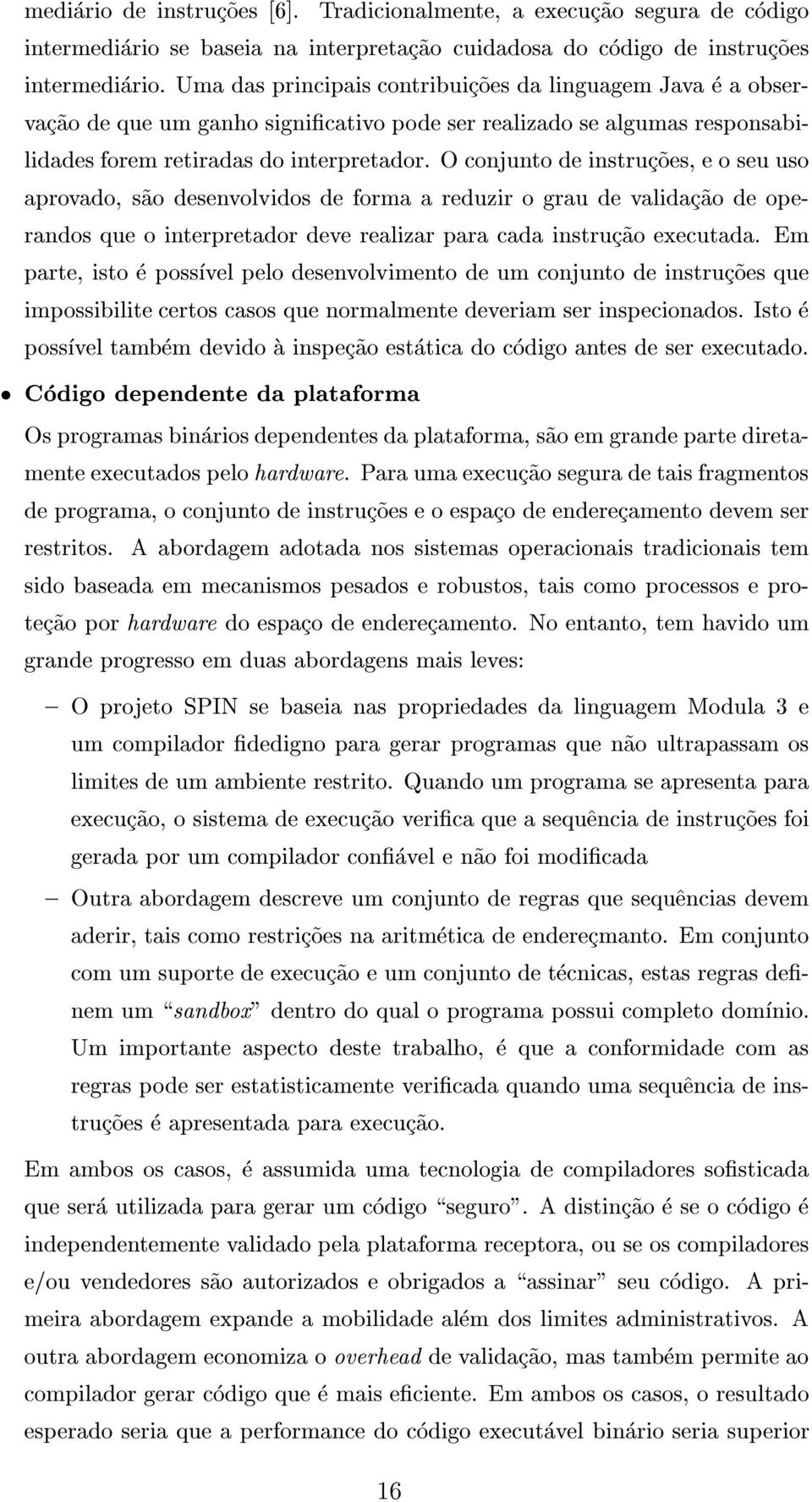 O conjunto de instruc~oes, e o seu uso aprovado, s~ao desenvolvidos de forma a reduzir o grau de validac~ao de operandos que o interpretador deve realizar para cada instruc~ao executada.