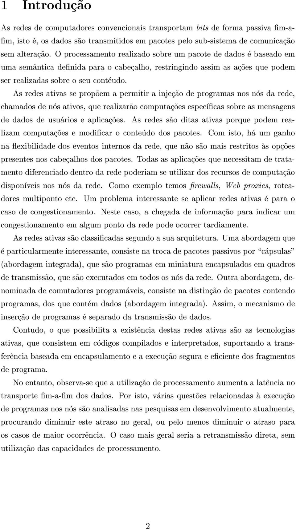 As redes ativas se prop~oem a permitir a injec~ao de programas nos nos da rede, chamados de nos ativos, que realizar~ao computac~oes especcas sobre as mensagens de dados de usuarios e aplicac~oes.