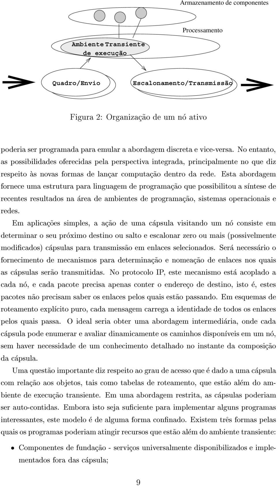 Esta abordagem fornece uma estrutura para linguagem de programac~ao que possibilitou a sntese de recentes resultados na area de ambientes de programac~ao, sistemas operacionais e redes.