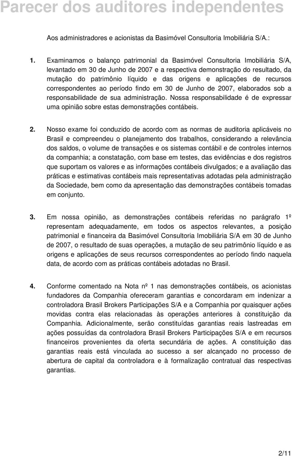 aplicações de recursos correspondentes ao período findo em 30 de Junho de 2007, elaborados sob a responsabilidade de sua administração.