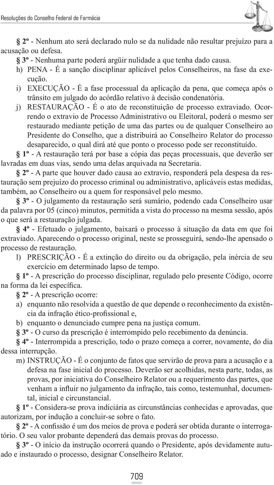 i) EXECUÇÃO - É a fase processual da aplicação da pena, que começa após o trânsito em julgado do acórdão relativo à decisão condenatória.