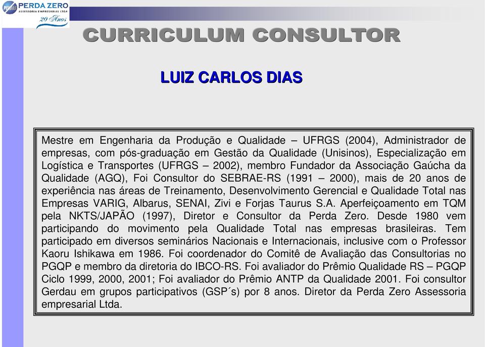 Qualidade Total nas Empresas VARIG, Albarus, SENAI, Zivi e Forjas Taurus S.A. Aperfeiçoamento em TQM pela NKTS/JAPÃO (1997), Diretor e Consultor da Perda Zero.