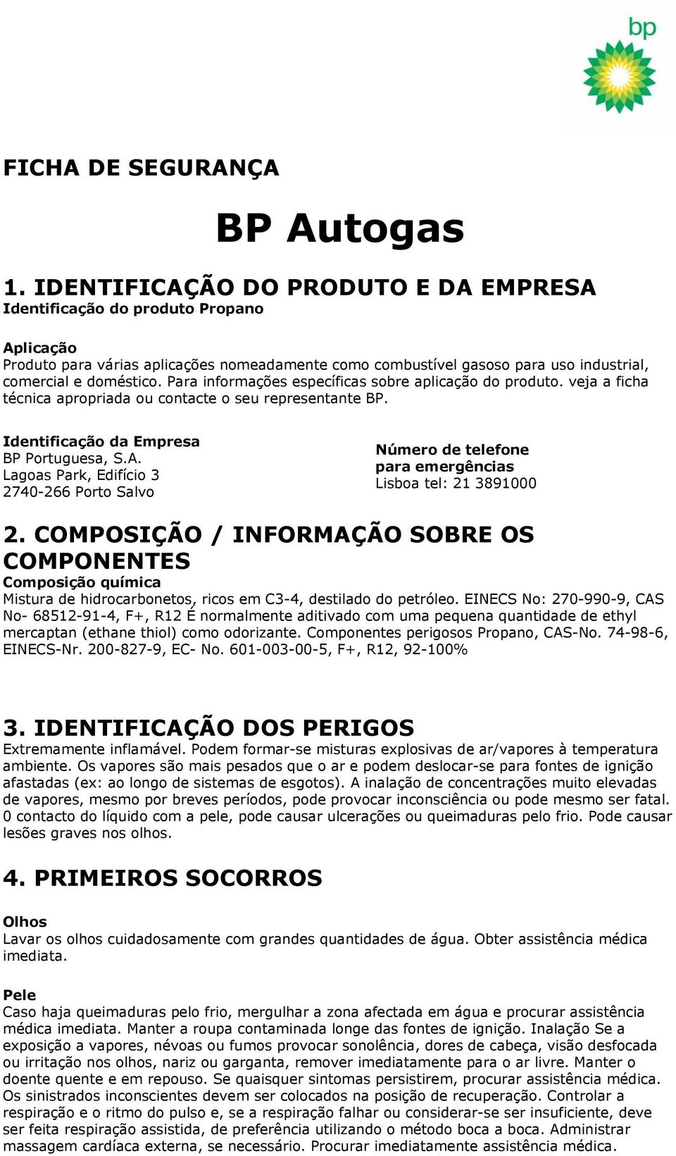 Para informações específicas sobre aplicação do produto. veja a ficha técnica apropriada ou contacte o seu representante BP. Identificação da Empresa BP Portuguesa, S.A.