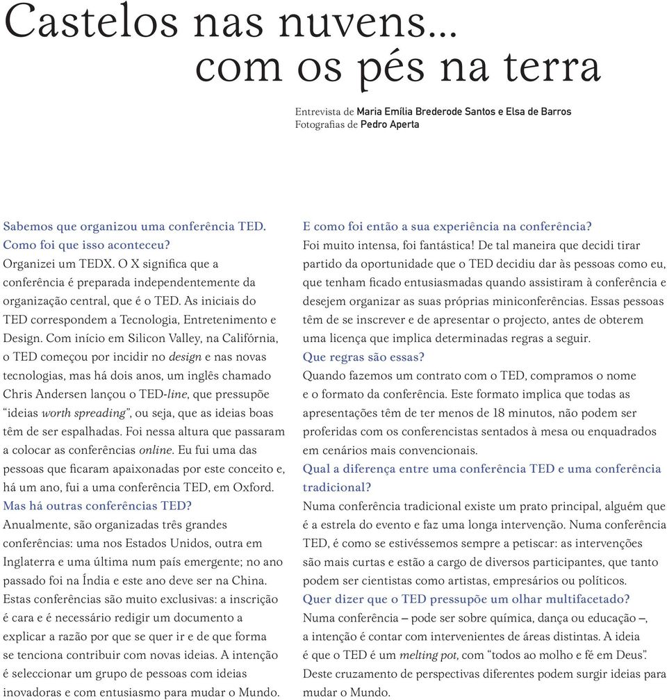 As iniciais do TED correspondem a Tecnologia, Entretenimento e Design.