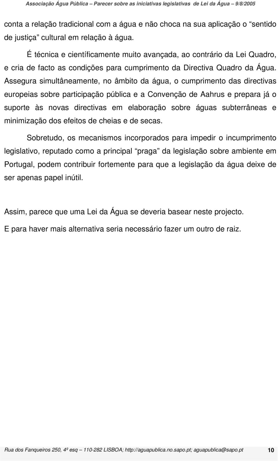 Assegura simultâneamente, no âmbito da água, o cumprimento das directivas europeias sobre participação pública e a Convenção de Aahrus e prepara já o suporte às novas directivas em elaboração sobre