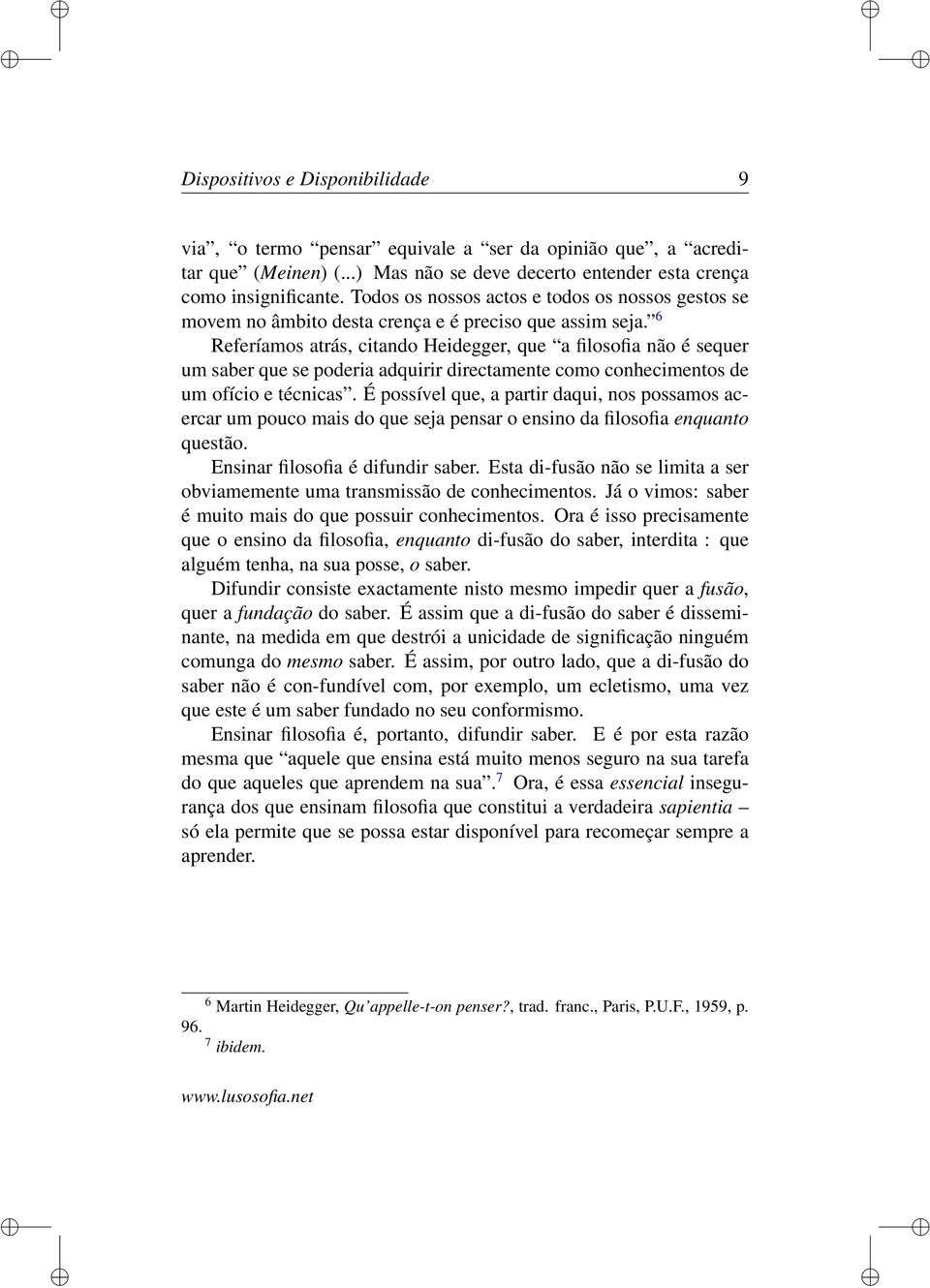 6 Referíamos atrás, citando Heidegger, que a filosofia não é sequer um saber que se poderia adquirir directamente como conhecimentos de um ofício e técnicas.