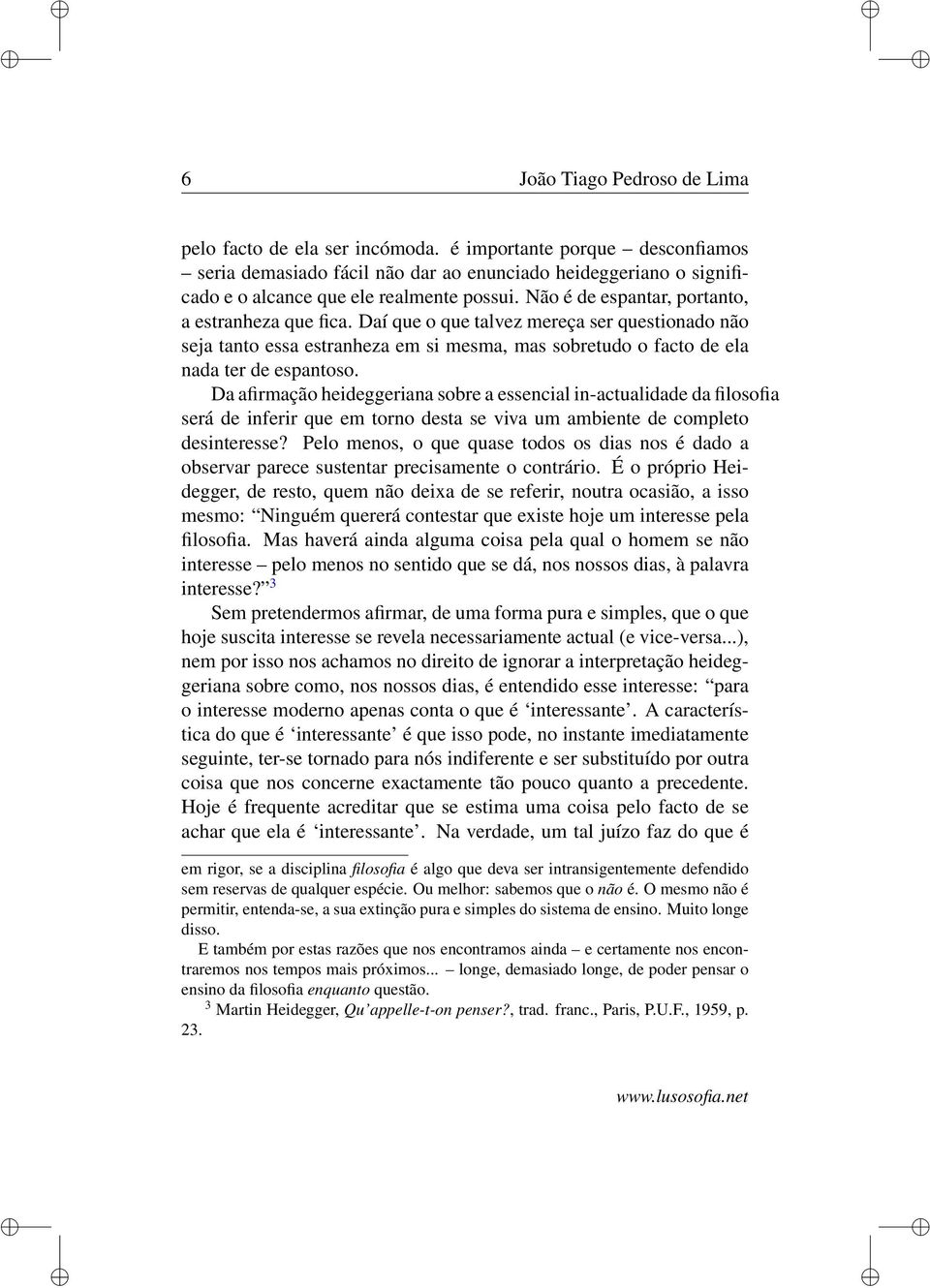 Daí que o que talvez mereça ser questionado não seja tanto essa estranheza em si mesma, mas sobretudo o facto de ela nada ter de espantoso.