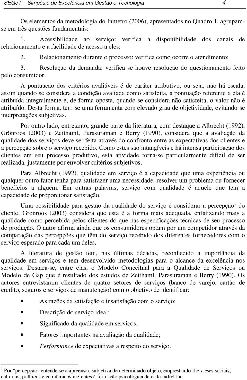 Resolução da demanda: verifica se houve resolução do questionamento feito pelo consumidor.