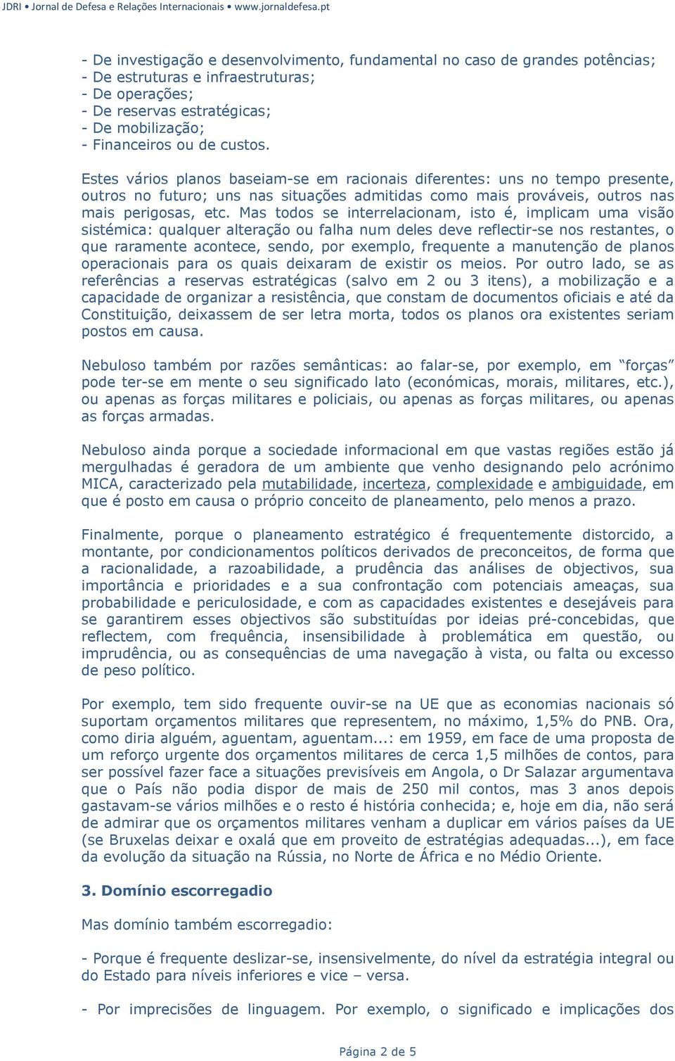 Mas todos se interrelacionam, isto é, implicam uma visão sistémica: qualquer alteração ou falha num deles deve reflectir-se nos restantes, o que raramente acontece, sendo, por exemplo, frequente a