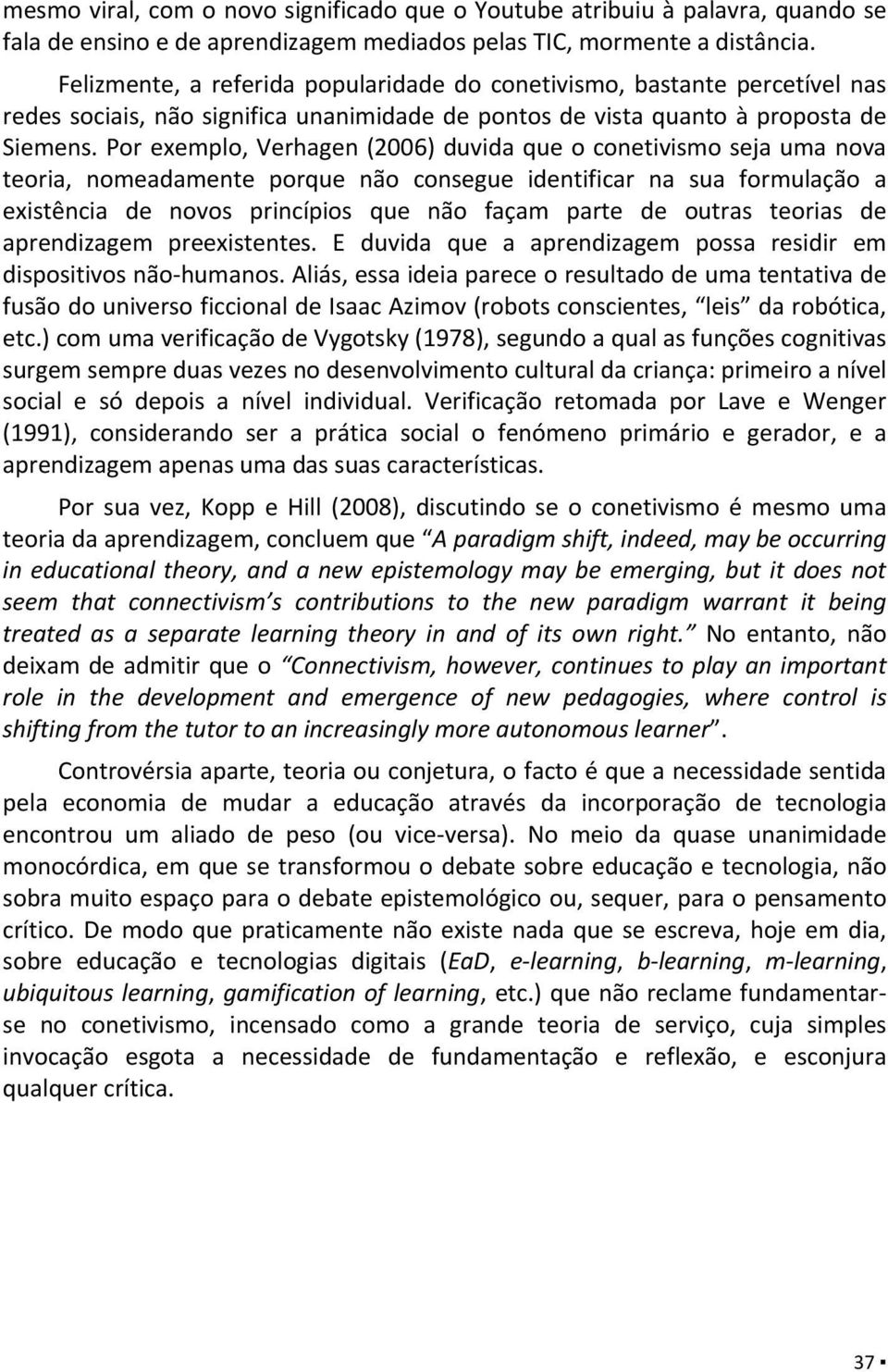 Por exemplo, Verhagen (2006) duvida que o conetivismo seja uma nova teoria, nomeadamente porque não consegue identificar na sua formulação a existência de novos princípios que não façam parte de