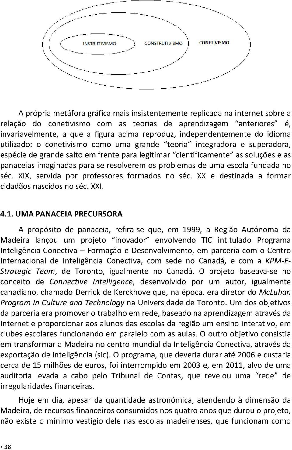 imaginadas para se resolverem os problemas de uma escola fundada no séc. XIX, servida por professores formados no séc. XX e destinada a formar cidadãos nascidos no séc. XXI. 4.1.