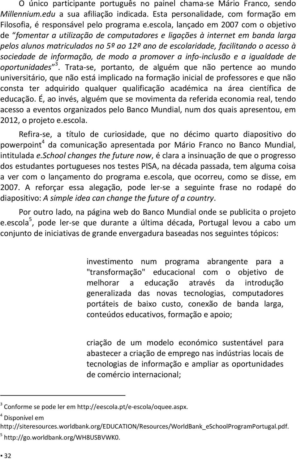 sociedade de informação, de modo a promover a info-inclusão e a igualdade de oportunidades 3.