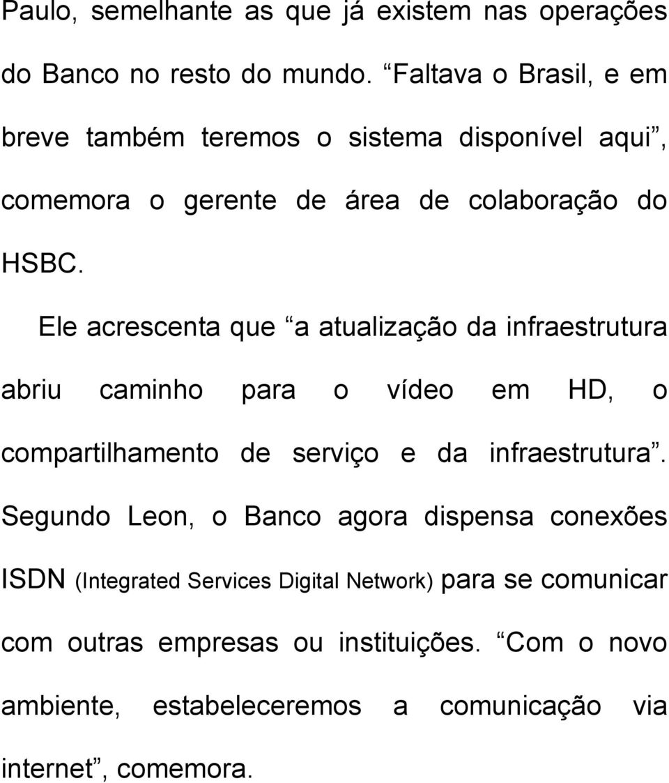 Ele acrescenta que a atualização da infraestrutura abriu caminho para o vídeo em HD, o compartilhamento de serviço e da infraestrutura.