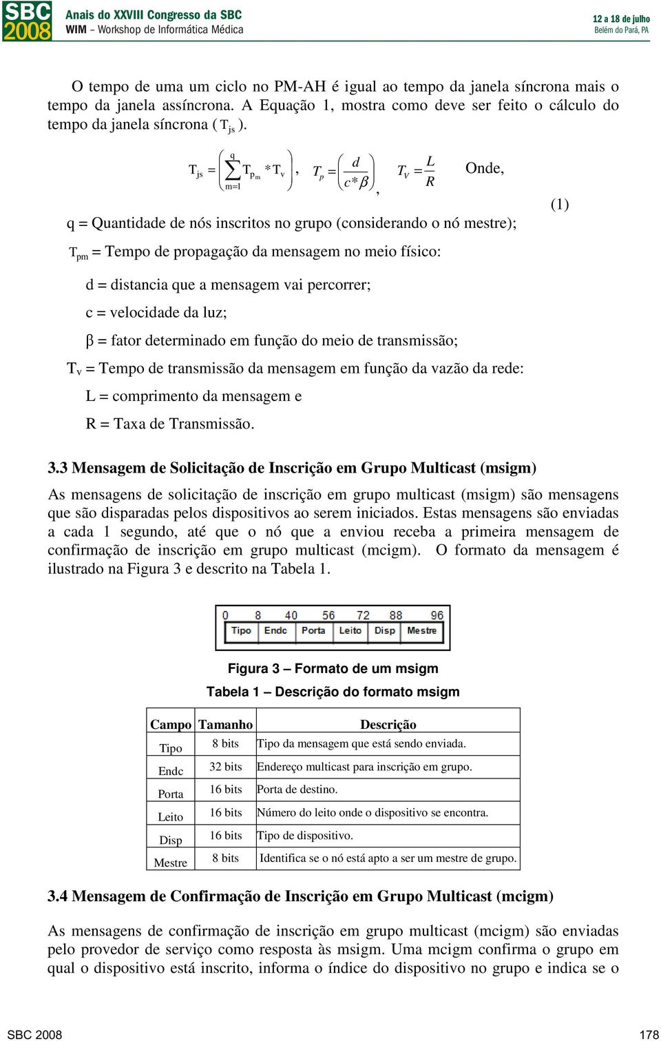 que a mensagem vai percorrer; c = velocidade da luz; β = fator determinado em função do meio de transmissão; T v = Tempo de transmissão da mensagem em função da vazão da rede: L = comprimento da