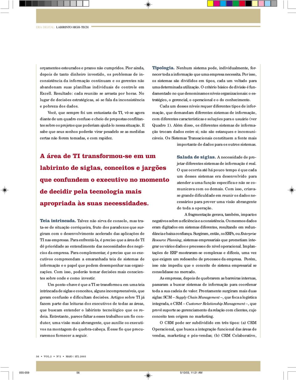 Resultado: cada reunião se arrasta por horas. No lugar de decisões estratégicas, só se fala da inconsistência e pobreza dos dados.