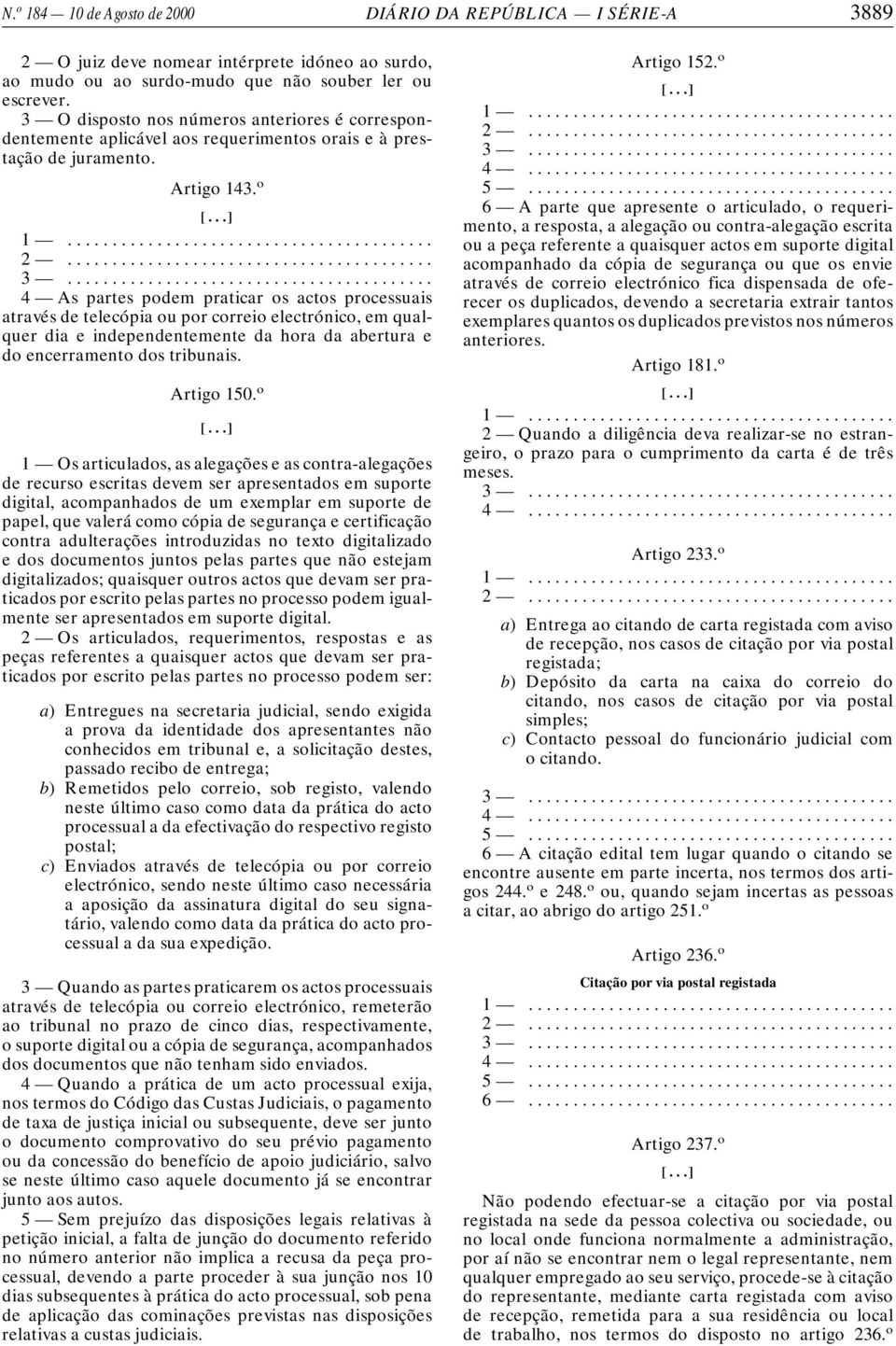 o 4 As partes podem praticar os actos processuais através de telecópia ou por correio electrónico, em qualquer dia e independentemente da hora da abertura e do encerramento dos tribunais. Artigo 150.