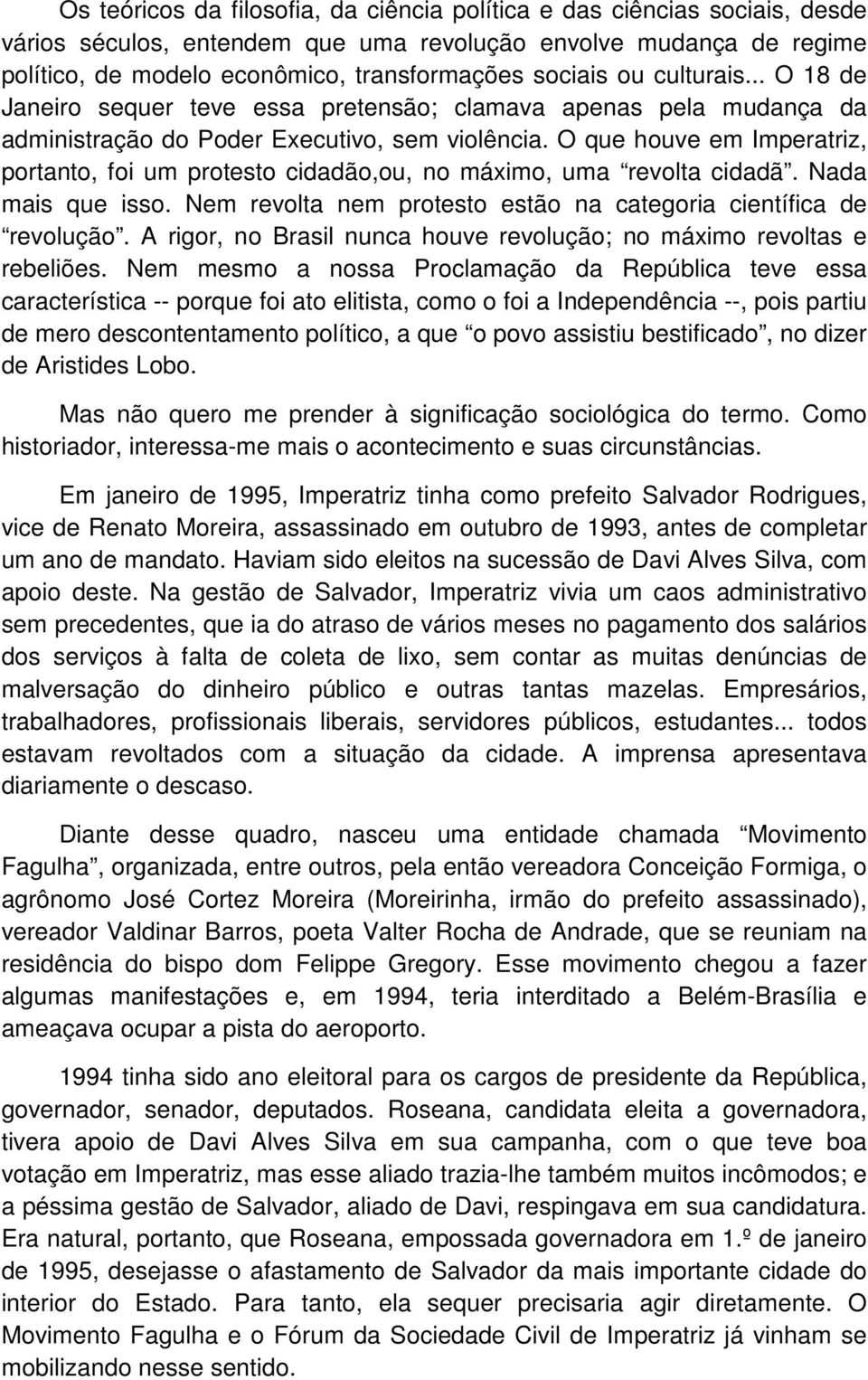 O que houve em Imperatriz, portanto, foi um protesto cidadão,ou, no máximo, uma revolta cidadã. Nada mais que isso. Nem revolta nem protesto estão na categoria científica de revolução.