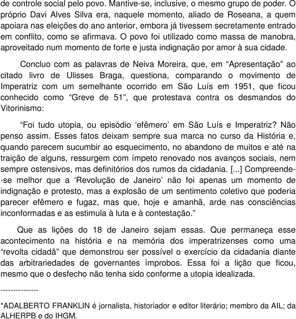 O povo foi utilizado como massa de manobra, aproveitado num momento de forte e justa indignação por amor à sua cidade.