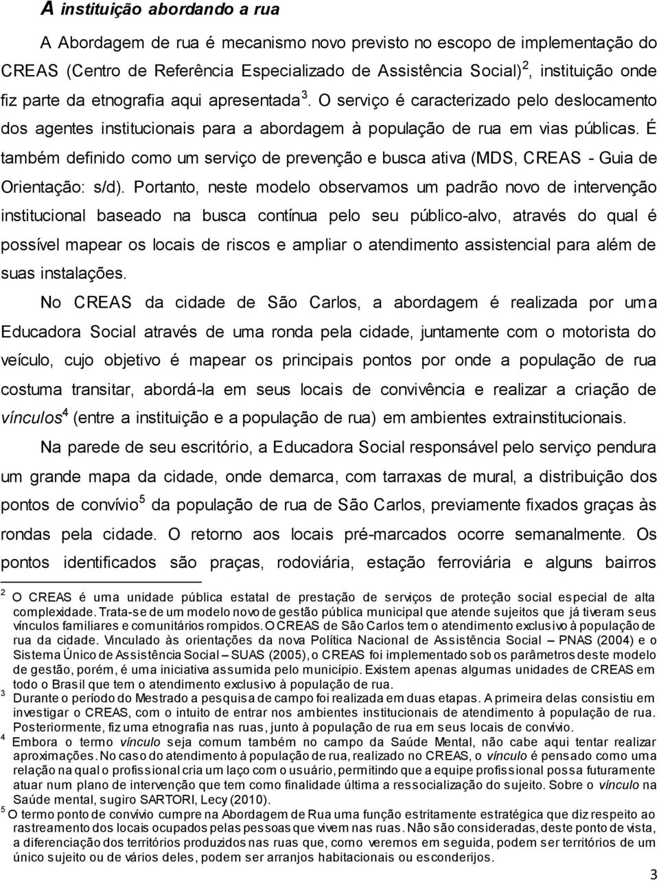 É também definido como um serviço de prevenção e busca ativa (MDS, CREAS - Guia de Orientação: s/d).