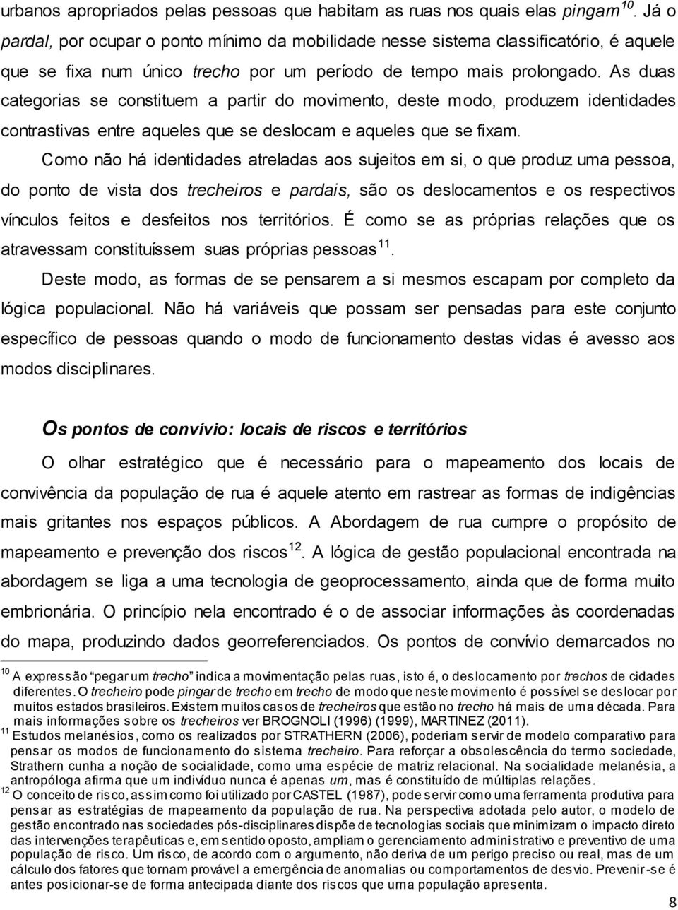 As duas categorias se constituem a partir do movimento, deste modo, produzem identidades contrastivas entre aqueles que se deslocam e aqueles que se fixam.