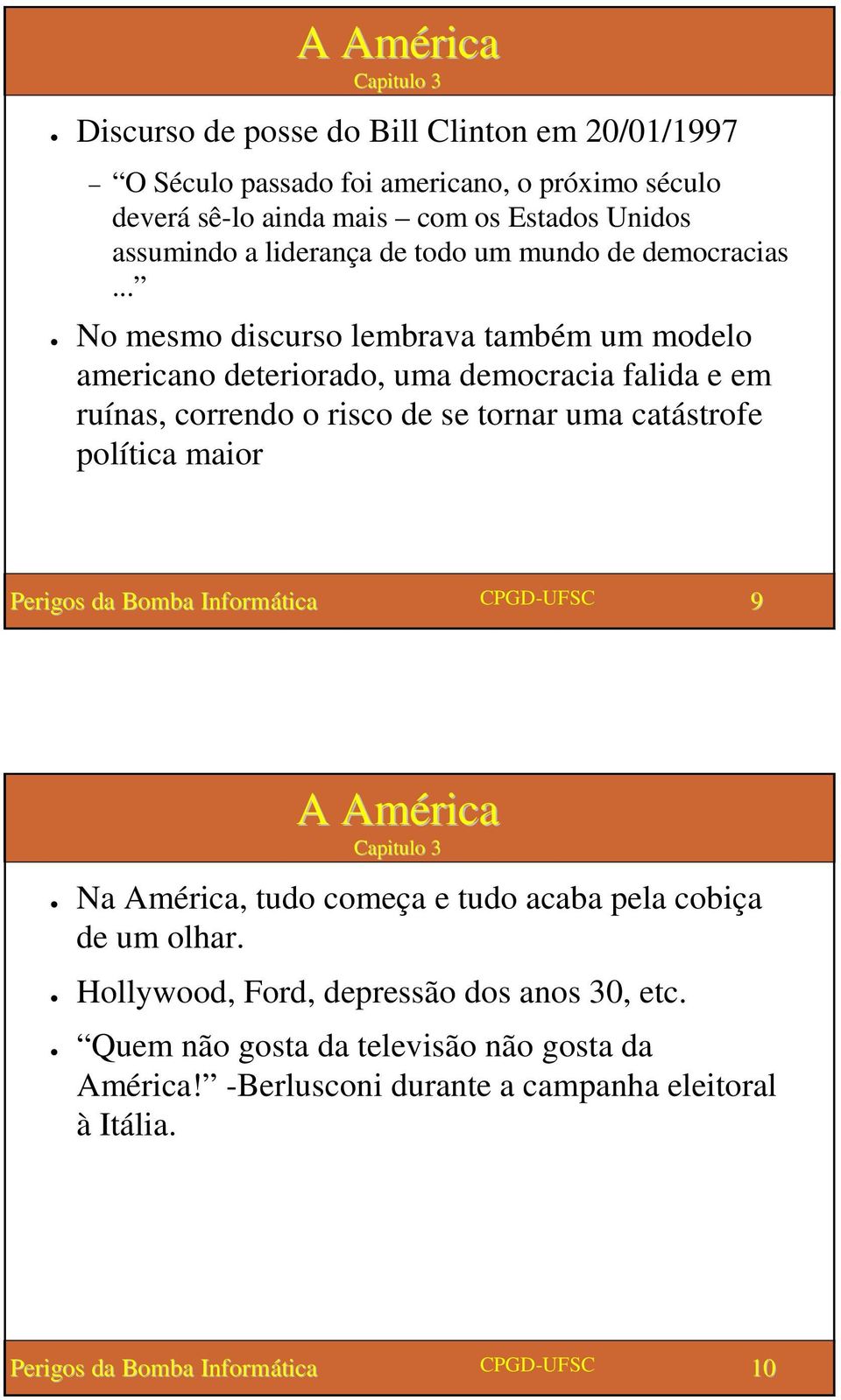 .. No mesmo discurso lembrava também um modelo americano deteriorado, uma democracia falida e em ruínas, correndo o risco de se tornar uma catástrofe