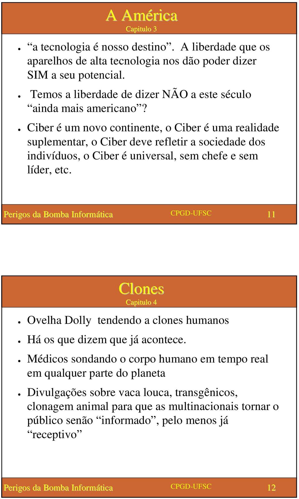 Ciber é um novo continente, o Ciber é uma realidade suplementar, o Ciber deve refletir a sociedade dos indivíduos, o Ciber é universal, sem chefe e sem líder, etc.