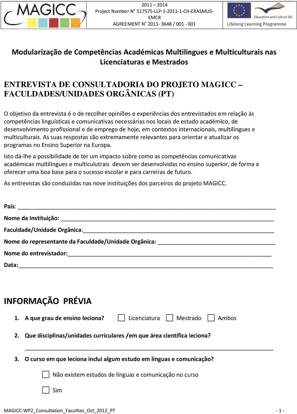 linguísticas e comunicativas necessárias nos locais de estudo académico, de desenvolvimento profissional e de emprego de hoje, em contextos internacionais, multilíngues e multiculturais.