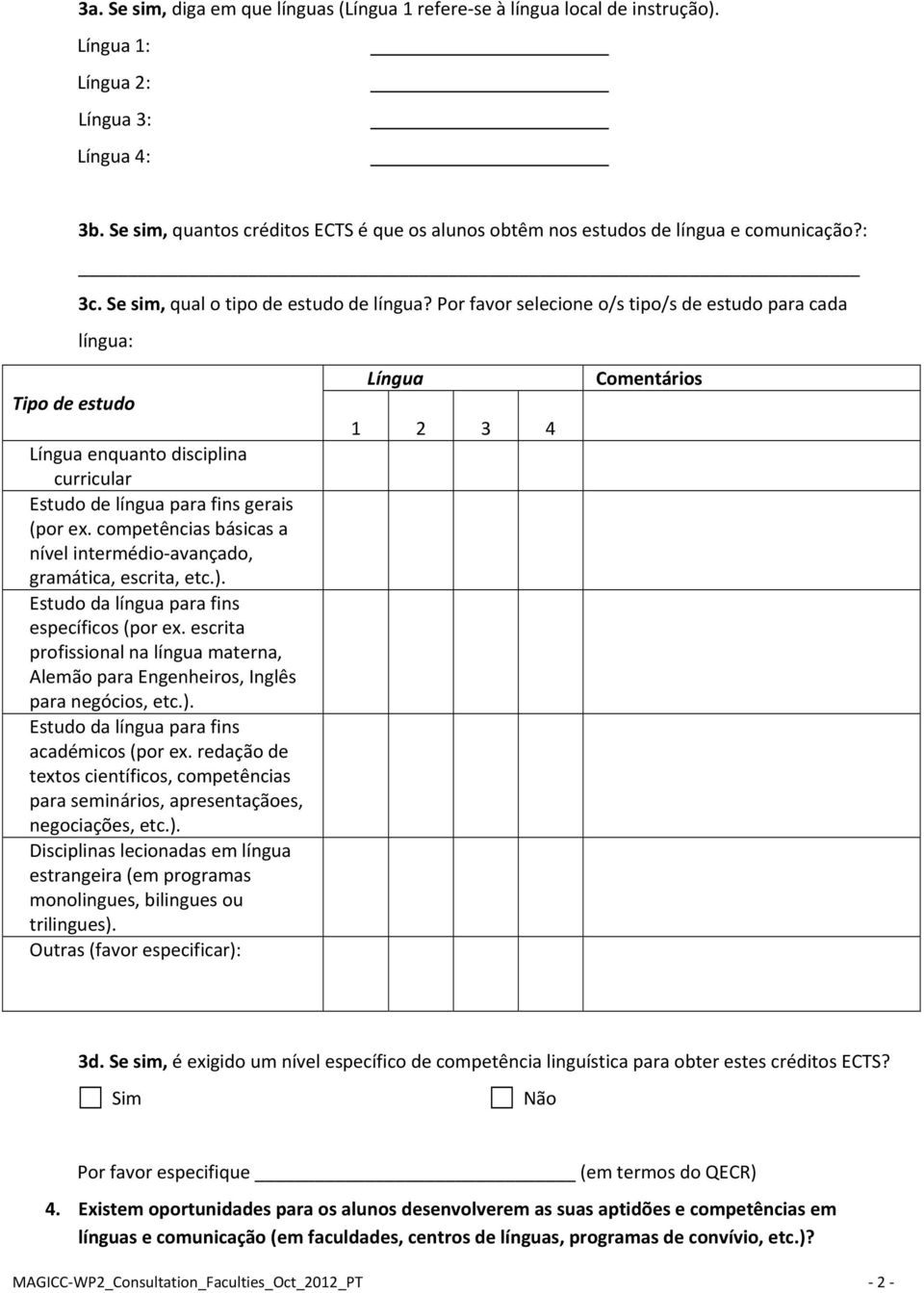 Por favor selecione o/s tipo/s de estudo para cada língua: Tipo de estudo Língua enquanto disciplina curricular Estudo de língua para fins gerais (por ex.