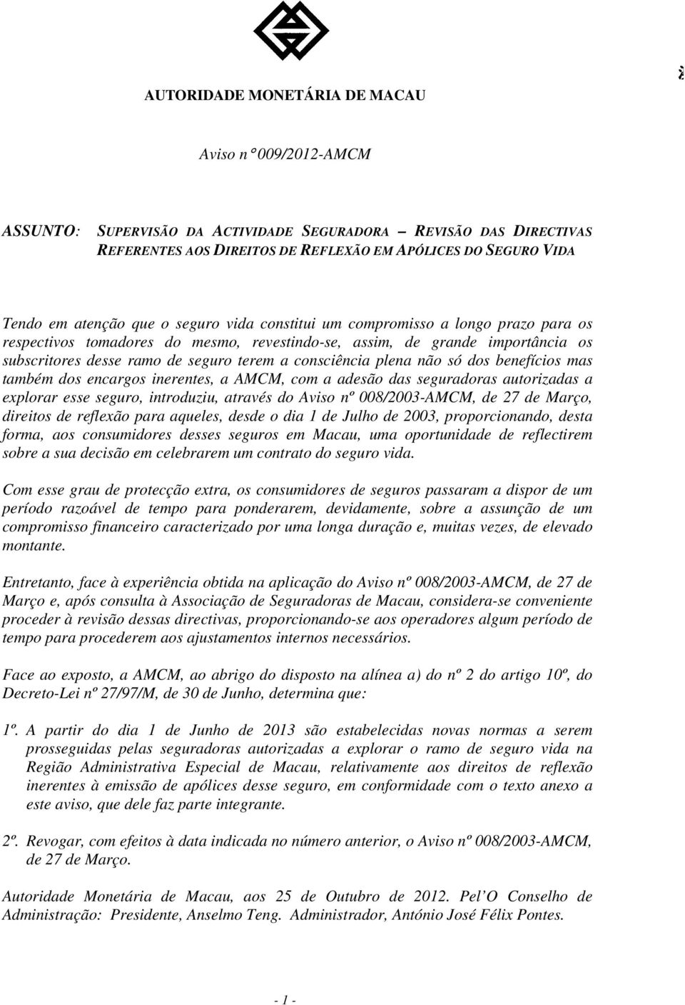 consciência plena não só dos benefícios mas também dos encargos inerentes, a AMCM, com a adesão das seguradoras autorizadas a explorar esse seguro, introduziu, através do Aviso nº 008/2003-AMCM, de