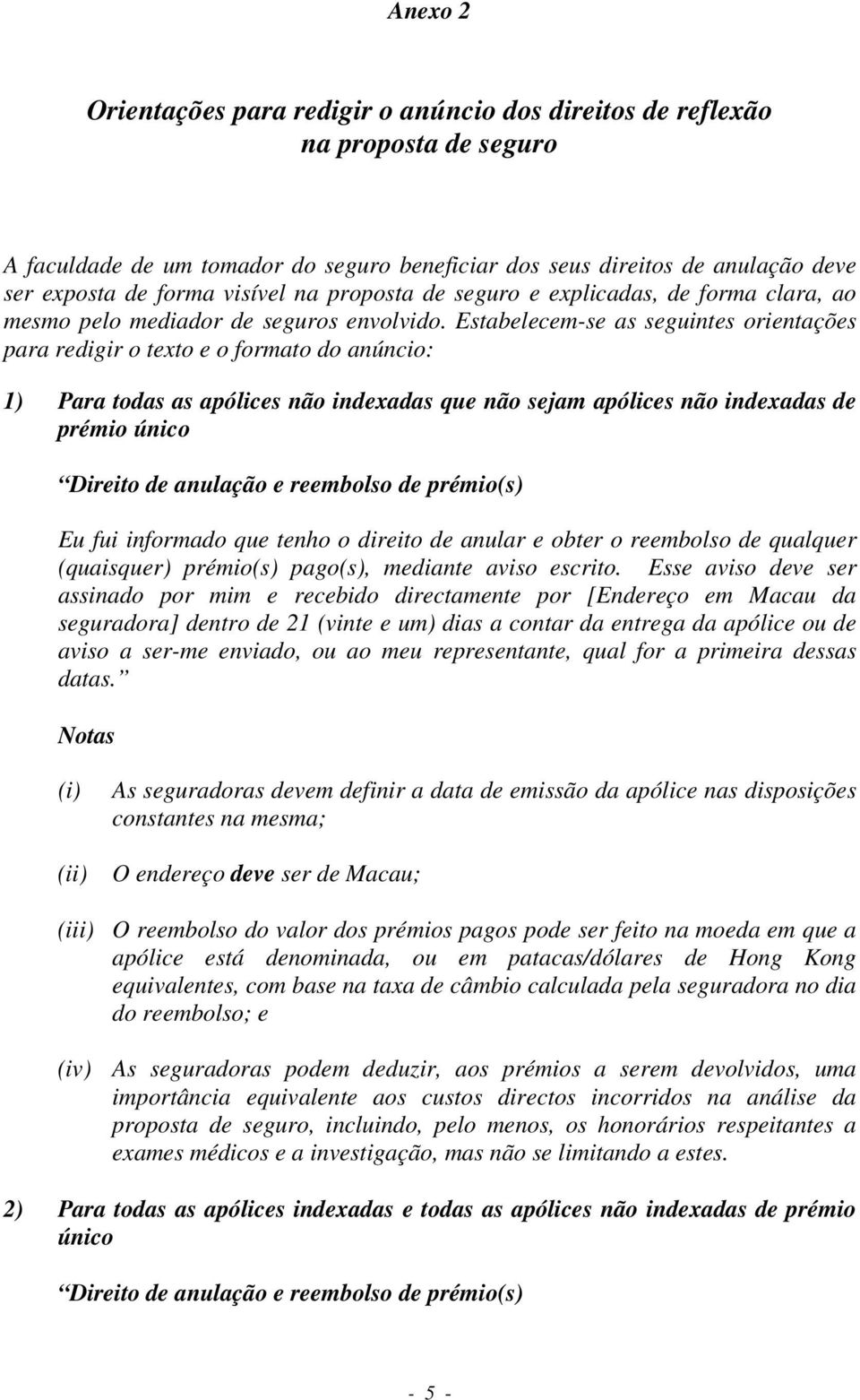 Estabelecem-se as seguintes orientações para redigir o texto e o formato do anúncio: 1) Para todas as apólices não indexadas que não sejam apólices não indexadas de prémio único Direito de anulação e