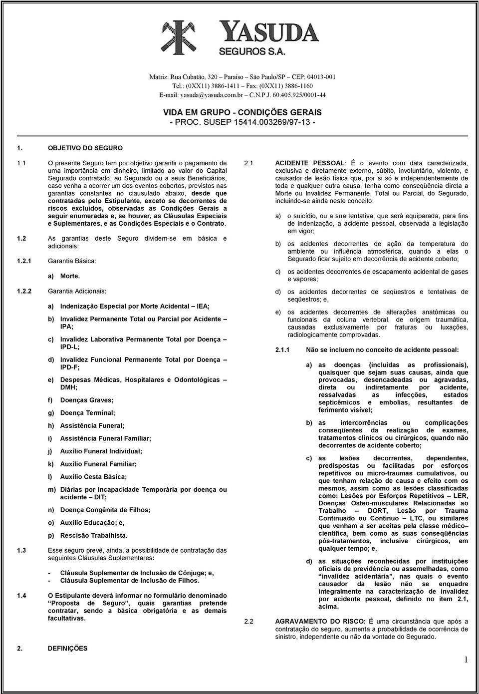 1 O presente Seguro tem por objetivo garantir o pagamento de uma importância em dinheiro, limitado ao valor do Capital Segurado contratado, ao Segurado ou a seus Beneficiários, caso venha a ocorrer