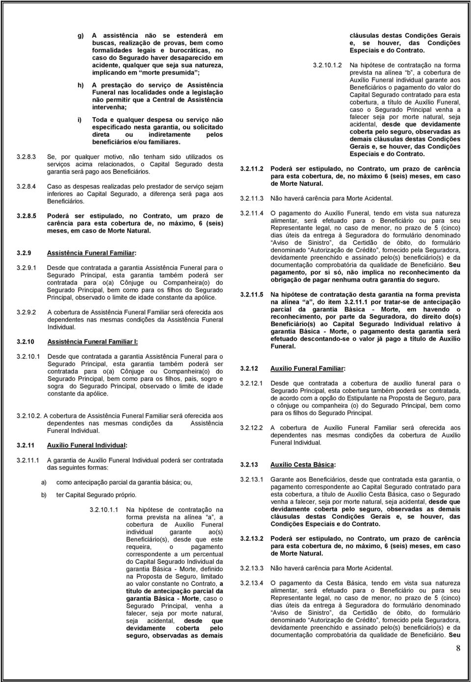 serviço não especificado nesta garantia, ou solicitado direta ou indiretamente pelos beneficiários e/ou familiares. 3.2.8.