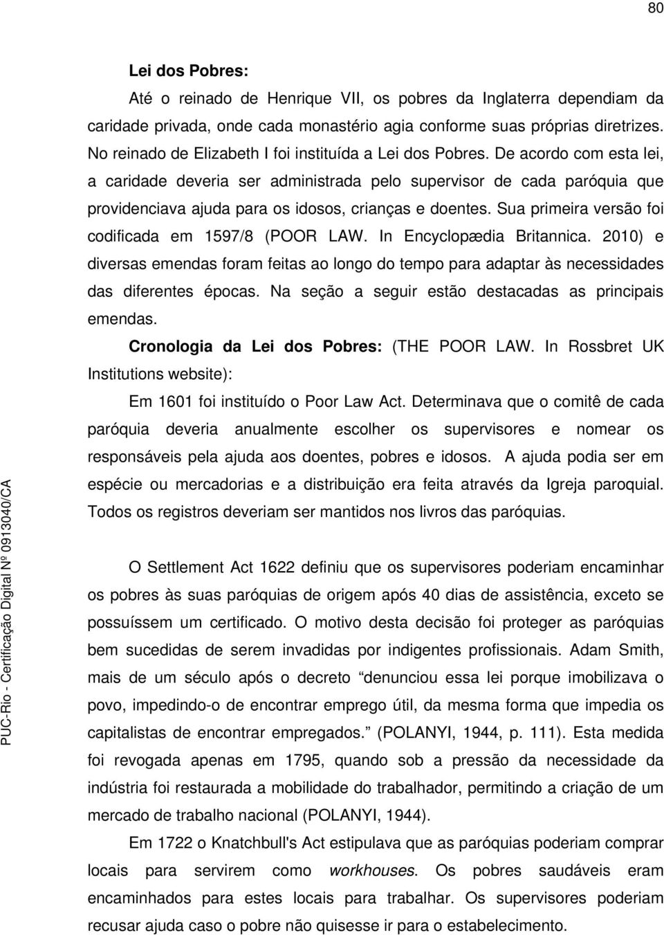 De acordo com esta lei, a caridade deveria ser administrada pelo supervisor de cada paróquia que providenciava ajuda para os idosos, crianças e doentes.