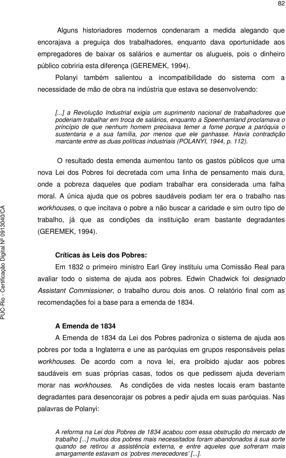 ..] a Revolução Industrial exigia um suprimento nacional de trabalhadores que poderiam trabalhar em troca de salários, enquanto a Speenhamland proclamava o princípio de que nenhum homem precisava