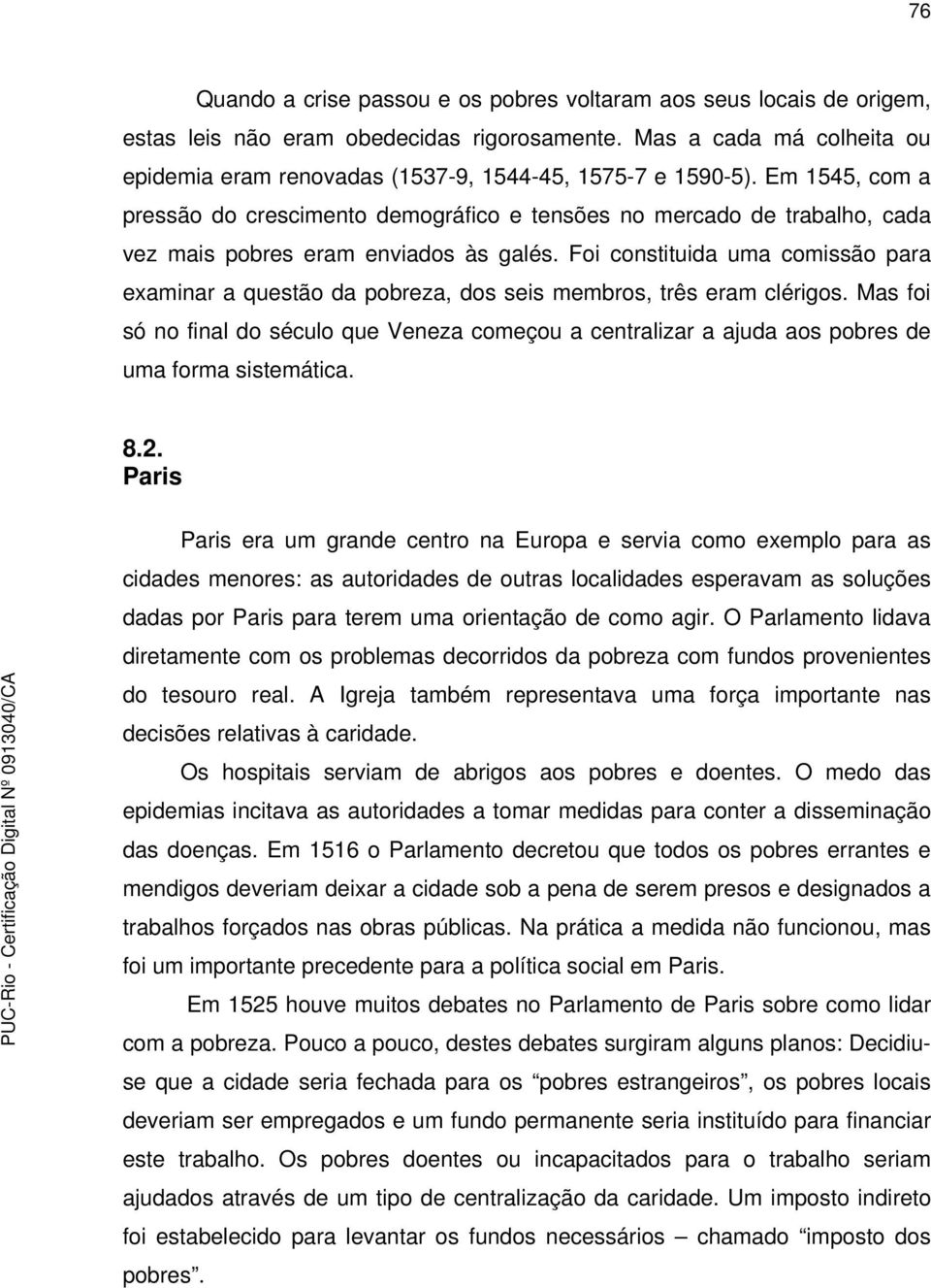 Em 1545, com a pressão do crescimento demográfico e tensões no mercado de trabalho, cada vez mais pobres eram enviados às galés.