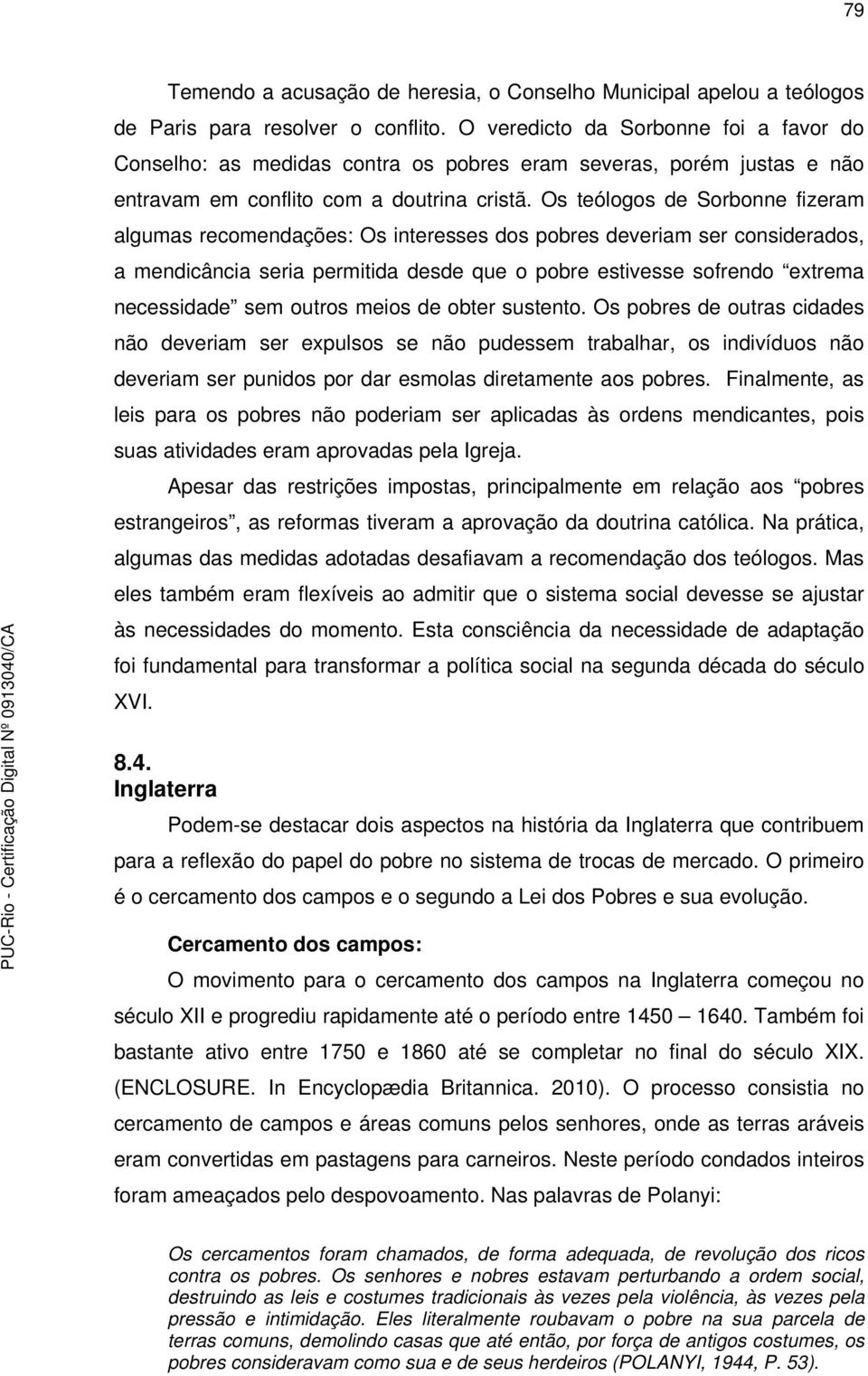 Os teólogos de Sorbonne fizeram algumas recomendações: Os interesses dos pobres deveriam ser considerados, a mendicância seria permitida desde que o pobre estivesse sofrendo extrema necessidade sem