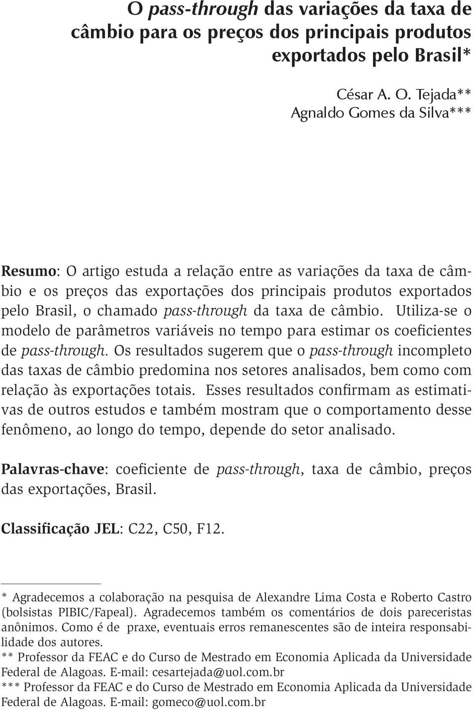 pass-through da taxa de câmbio. Utiliza-se o modelo de parâmetros variáveis no tempo para estimar os coeficientes de pass-through.