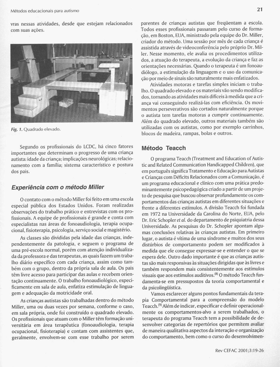 sistema característico e postura dos pais. Experiência com o método Miller 0 contato com o método Miller foi feito em uma escola especial pública dos Estados Unidos.