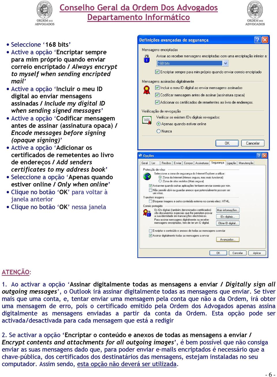 Active a opção Adicionar os certificados de remetentes ao livro de endereços / Add senders certificates to my address book Seleccione a opção Apenas quando estiver online / Only when online Clique no