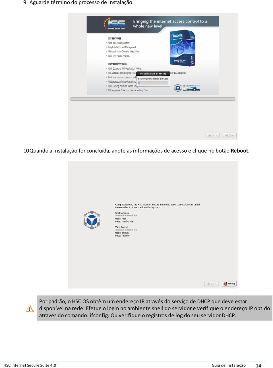 deve estar disponível na rede Efetue o login no ambiente shell do servidor e verifique o endereço IP obtido