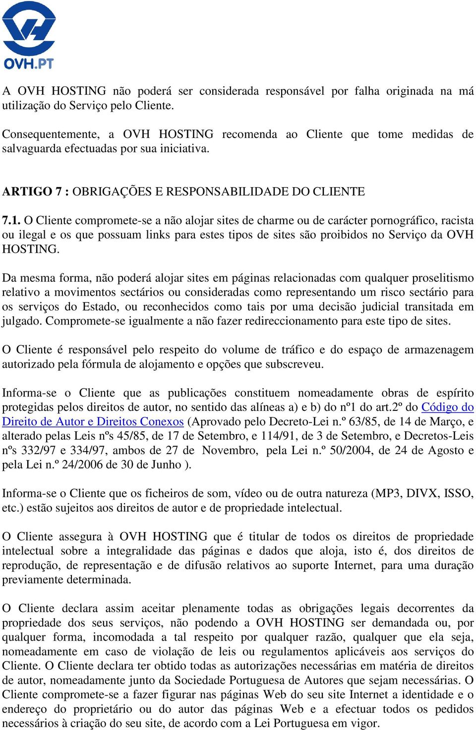 O Cliente compromete-se a não alojar sites de charme ou de carácter pornográfico, racista ou ilegal e os que possuam links para estes tipos de sites são proibidos no Serviço da OVH HOSTING.