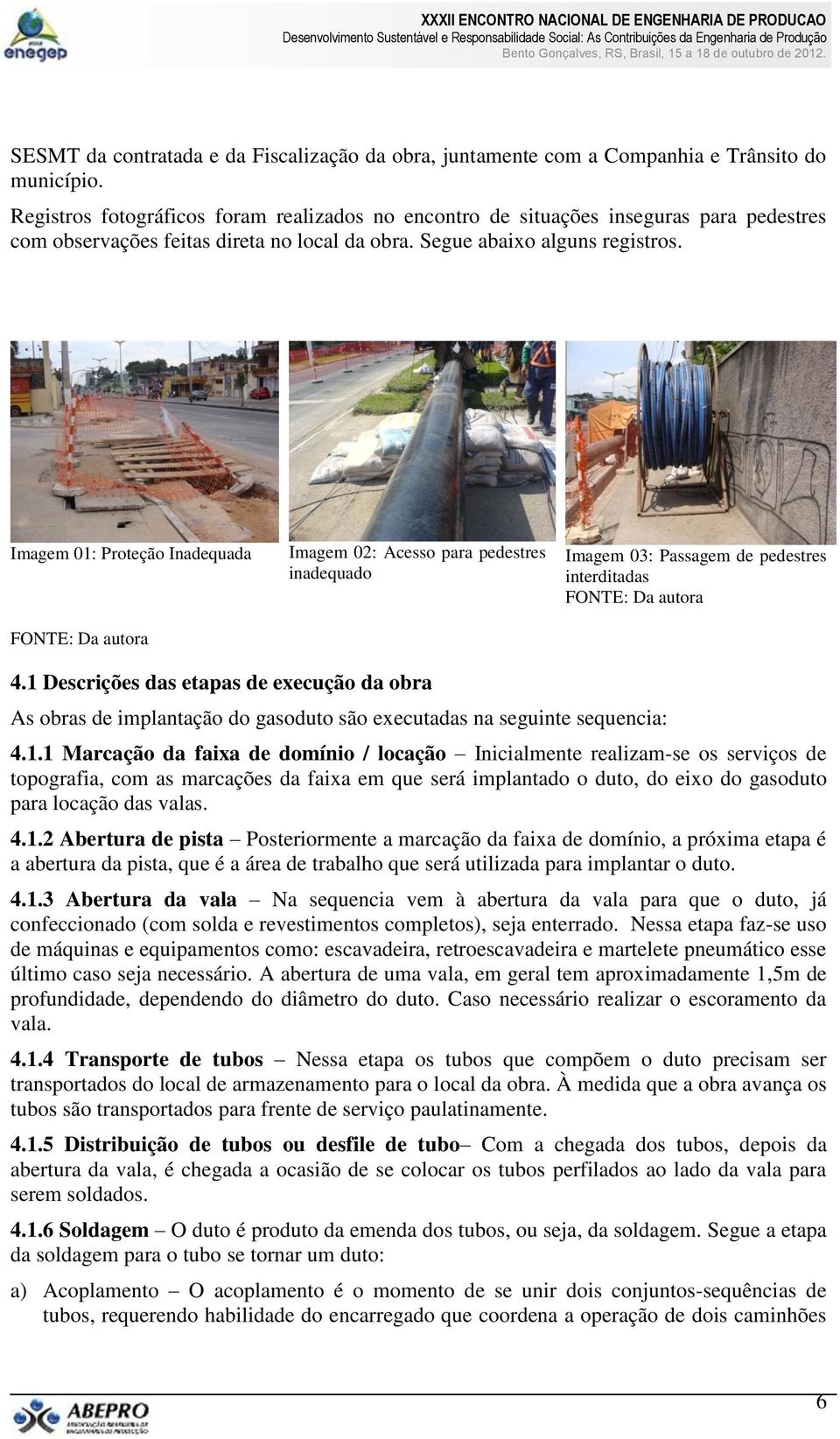 Imagem 01: Proteção Inadequada FONTE: Da autora Imagem 02: Acesso para pedestres inadequado Imagem 03: Passagem de pedestres interditadas FONTE: Da autora 4.