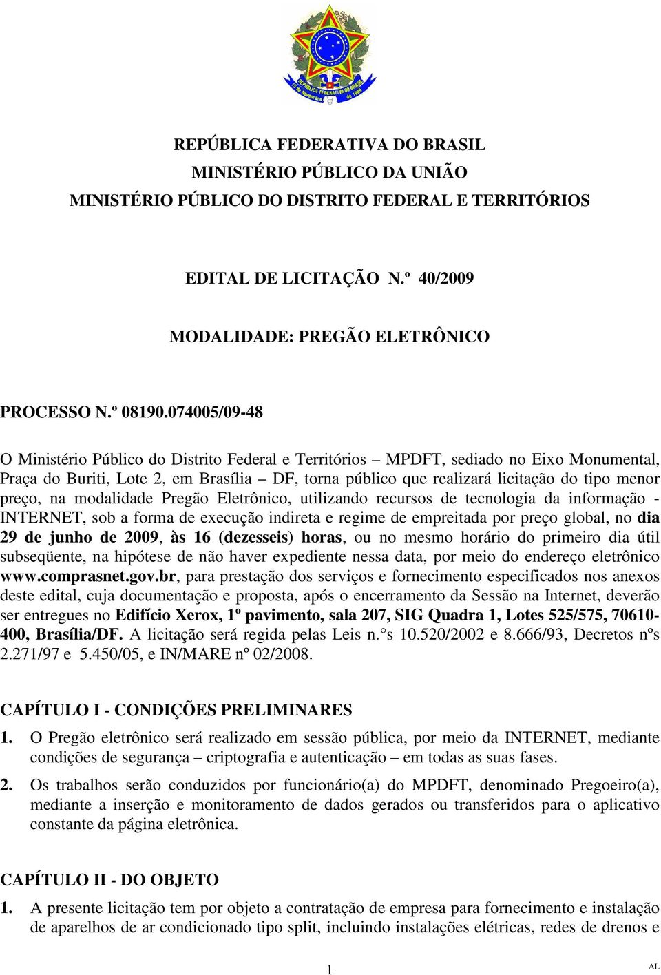 preço, na modalidade Pregão Eletrônico, utilizando recursos de tecnologia da informação - INTERNET, sob a forma de execução indireta e regime de empreitada por preço global, no dia 29 de junho de