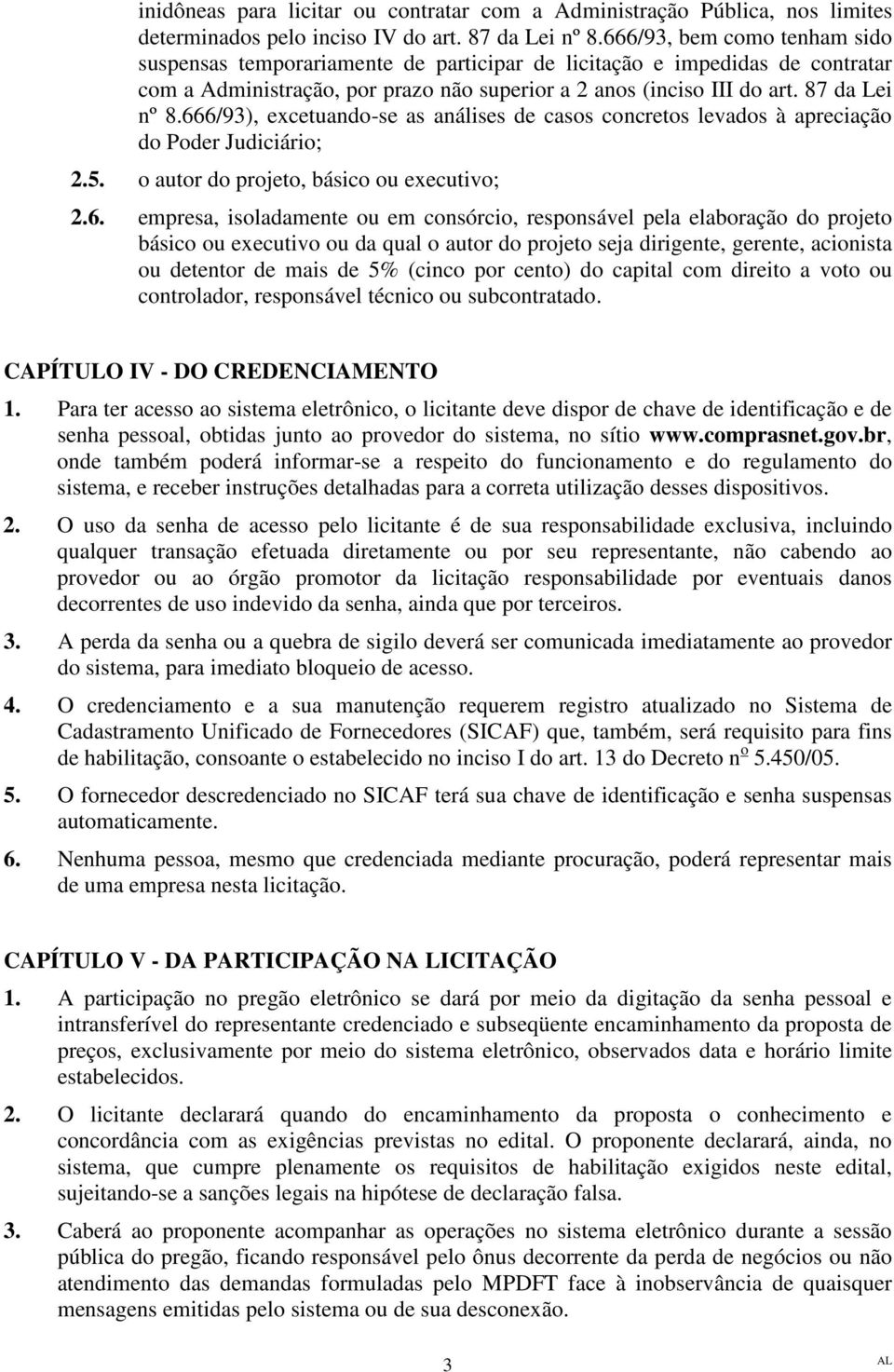 666/93), excetuando-se as análises de casos concretos levados à apreciação do Poder Judiciário; 2.5. o autor do projeto, básico ou executivo; 2.6. empresa, isoladamente ou em consórcio, responsável