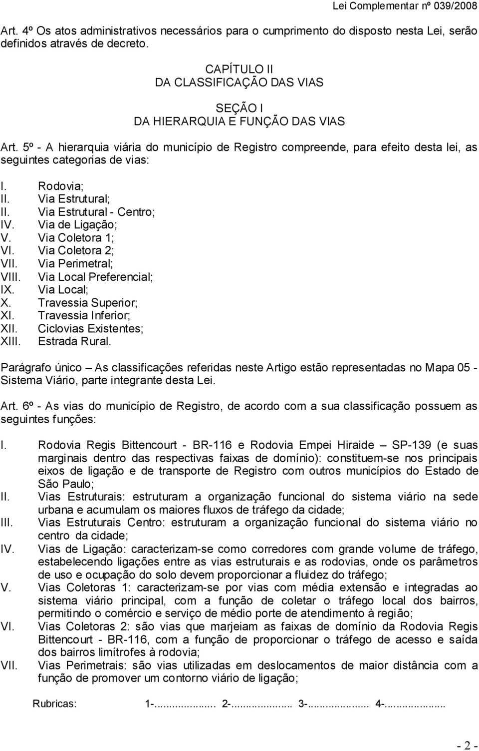 5º - A hierarquia viária do município de Registro compreende, para efeito desta lei, as seguintes categorias de vias: I. Rodovia; II. Via Estrutural; II. Via Estrutural - Centro; IV.