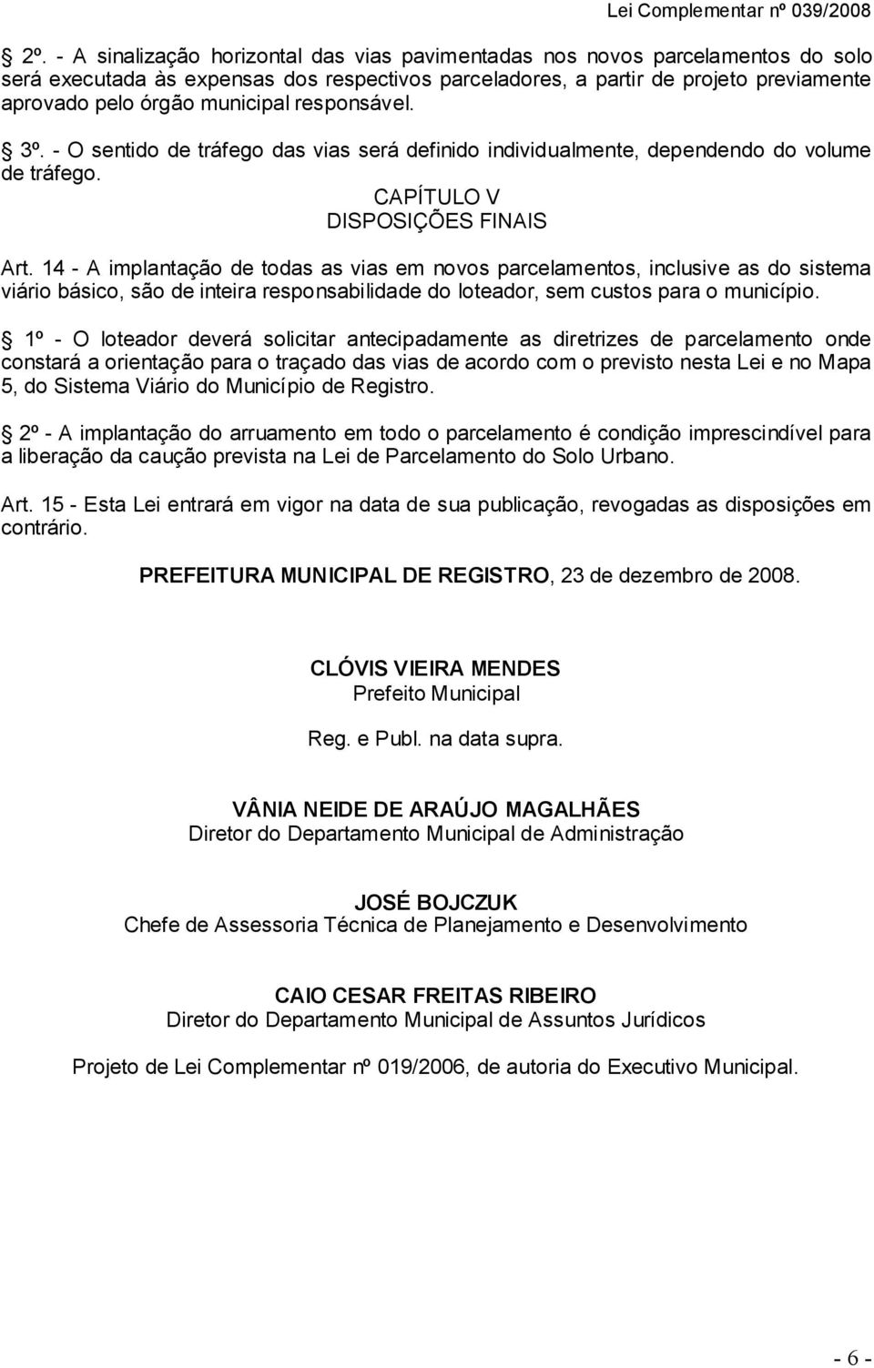 14 - A implantação de todas as vias em novos parcelamentos, inclusive as do sistema viário básico, são de inteira responsabilidade do loteador, sem custos para o município.