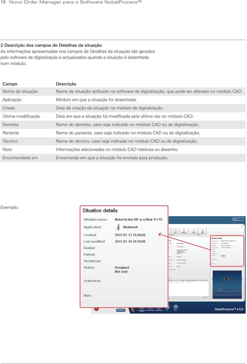 Campo Nome da situação Aplicação Criada Última modificação Dentista Paciente Técnico Nota Encomendada em Descrição Nome da situação atribuído no software de digitalização, que pode ser alterado no